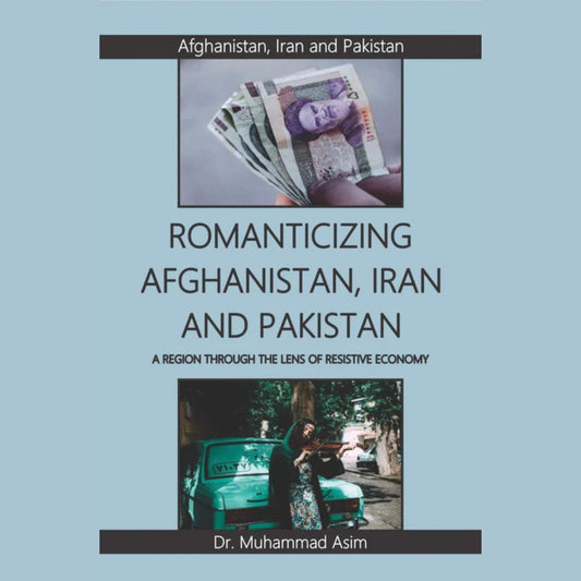 Romanticizing Afghanistan , Iran And Pakistan | A Region Through The Lens Of Resistive Economy